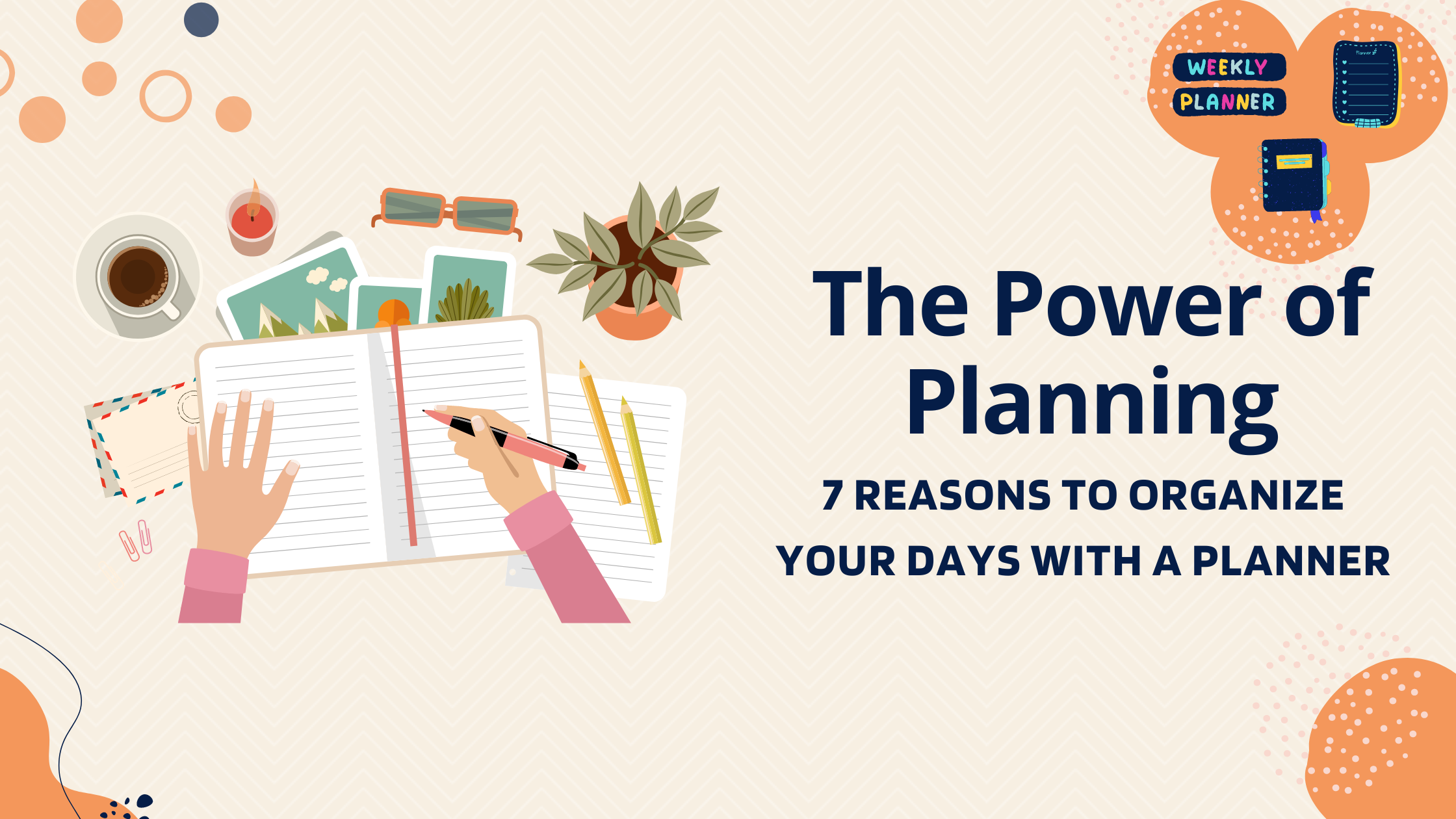 The Power of Planning: 7 Reasons to Organize Your Days with a Planner